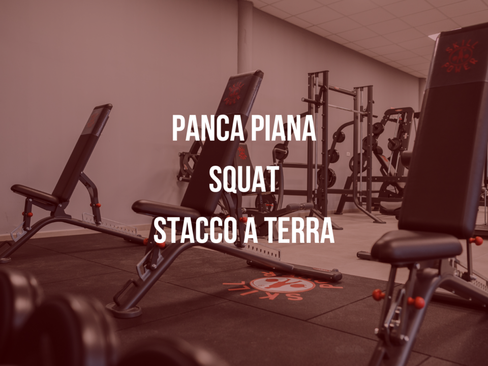 Panca piana, Squat e Stacco a Terra